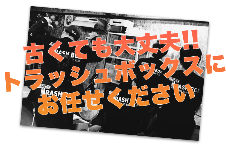 壊れていても大丈夫 トラッシュボックスにお任せください